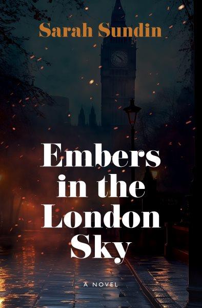 Embers in the London sky : a novel / Sarah Sundin.
