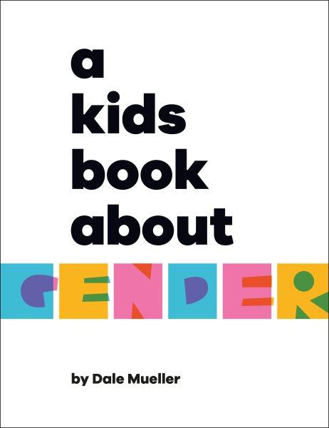 A kids book about gender / by Dale Mueller.