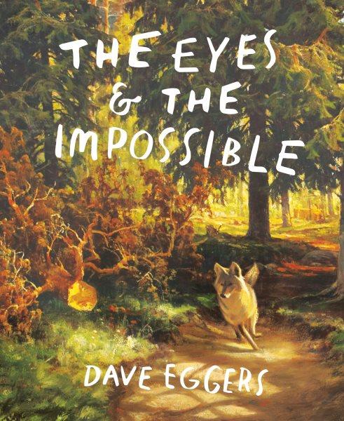 The eyes & the impossible / Dave Eggers.