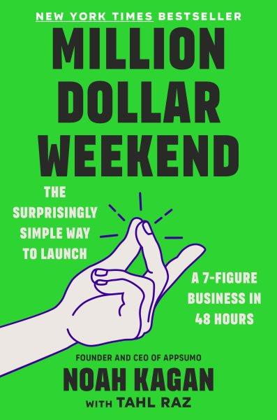 Million dollar weekend : build a business so quickly there's no time to chicken out / Noah Kagan, with Tahl Raz.
