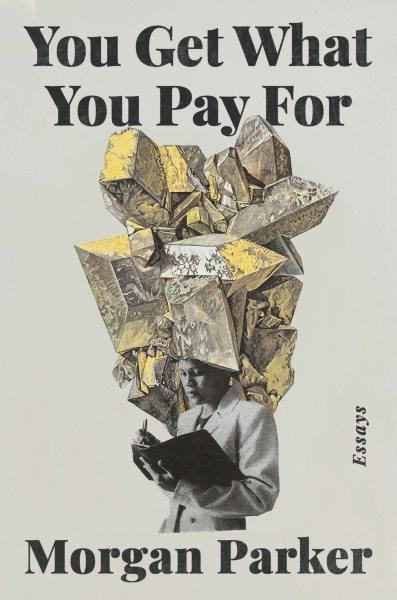 You get what you pay for : essays / Morgan Parker.
