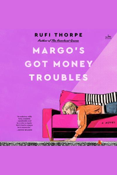 Margo's got money troubles [electronic resource] : A novel. Rufi Thorpe.