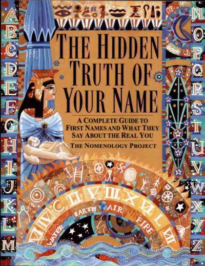 The hidden truth of your name : a complete guide to first names and what they say about the real you / The Nomenology Project.