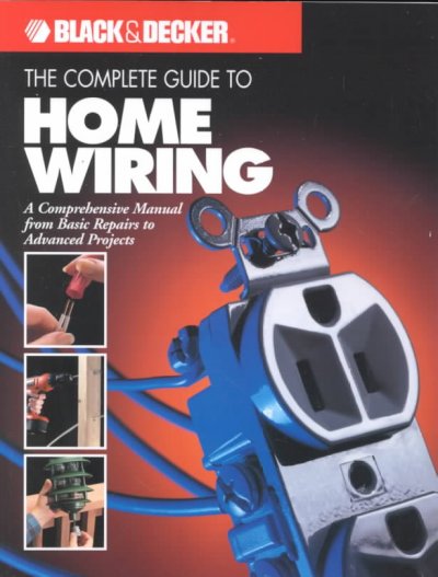 The complete guide to home wiring : a comprehensive manual, from basic repairs to advanced projects.