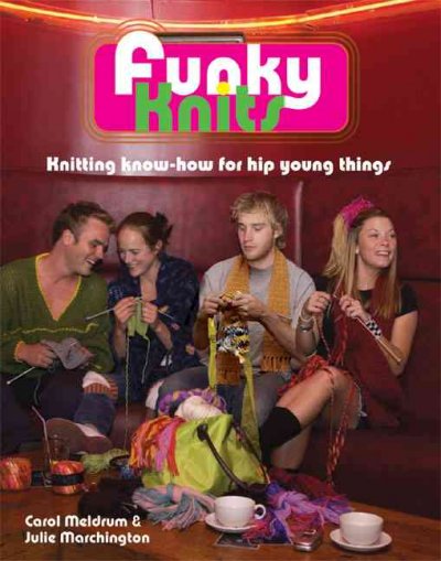 Funky knits : knitting know-how for hip young things / Carol Meldrum and Julie Marchington.