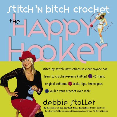 The happy hooker : stitch 'n bitch crochet / Debbie Stoller ; illustrations by Adrienne Yan ; fashion photography by John Dolan.