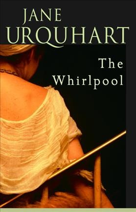 The whirlpool : a novel / by Jane Urquhart
