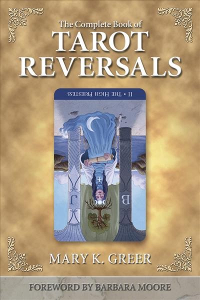 The complete book of tarot reversals / Mary K. Greer ; [foreword by Barbara Moore].
