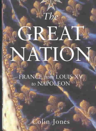 The great nation : France from Louis XV to Napoleon 1715-99 / Colin Jones.