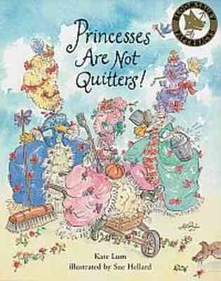 Princesses are not quitters! / Kate Lum ; illustrated by Sue Hellard.