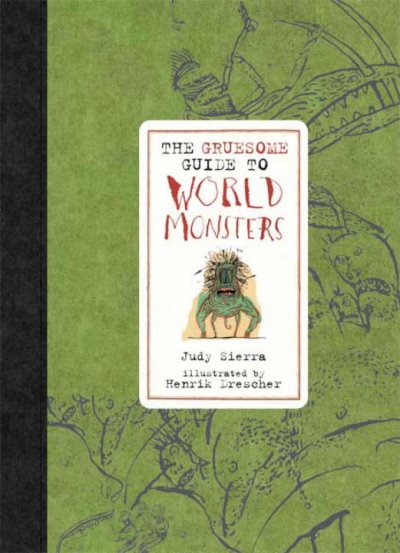 The gruesome guide to world monsters / Judy Sierra ; illustrated by Henrik Drescher.