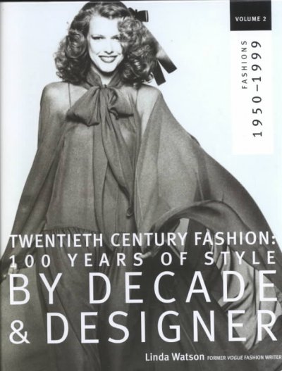Twentieth century fashion : 100 years of style by decade and designer; vol. 2, 1950-1999 / Linda Watson.