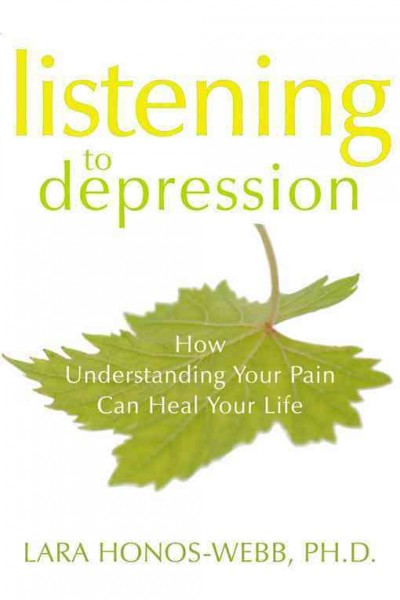 Listening to depression : how understanding your pain can heal your life / Lara Honos-Webb.