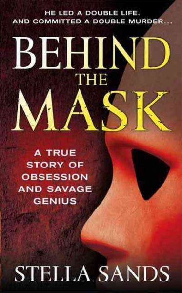 Behind the mask : a true story of obsession and savage genius / Stella Sands.