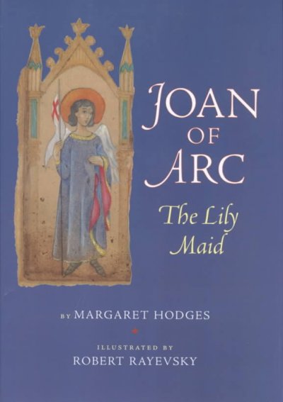 Joan of Arc : the lily maid / by Margaret Hodges ; illustrated by Robert Rayevsky.