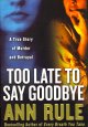 Too late to say goodbye : a true story of murder and betrayal  Cover Image