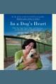 In a dog's heart what our dogs need, want, and deserve-- and the gifts we can expect in return  Cover Image
