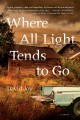 Where all light tends to go : a novel  Cover Image