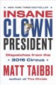 Insane clown president : dispatches from the 2016 circus  Cover Image