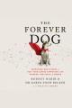 The forever dog : Surprising New Science to Help Your Canine Companion Live Younger, Healthier, and Longer  Cover Image