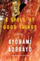 A spell of good things : a novel  Cover Image