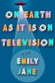 On Earth as it is on television : a novel  Cover Image