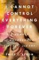 Go to record I cannot control everything forever : a memoir of motherho...
